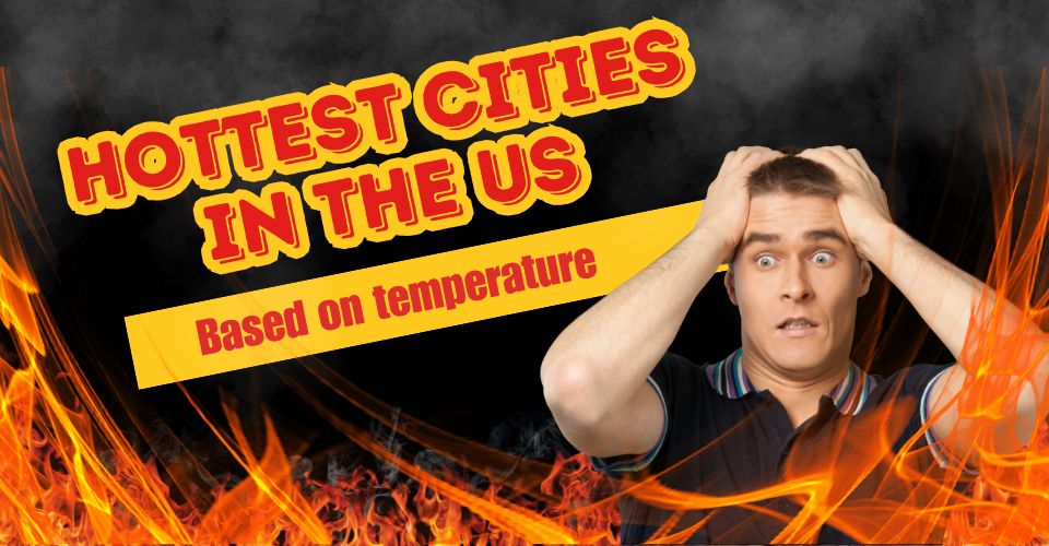 10+ Hottest Cities in the US Ranked, Based on Temperature [UPDATED]